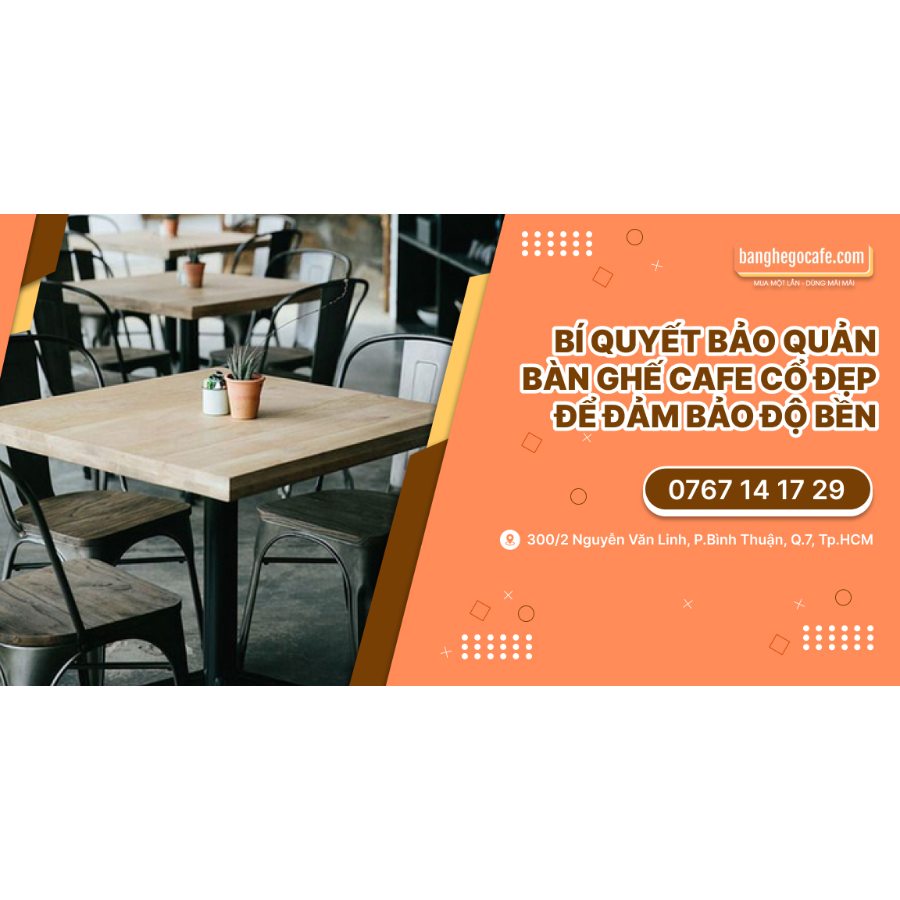 Bí quyết bảo quản bàn ghế cafe cổ đẹp để đảm bảo độ bền