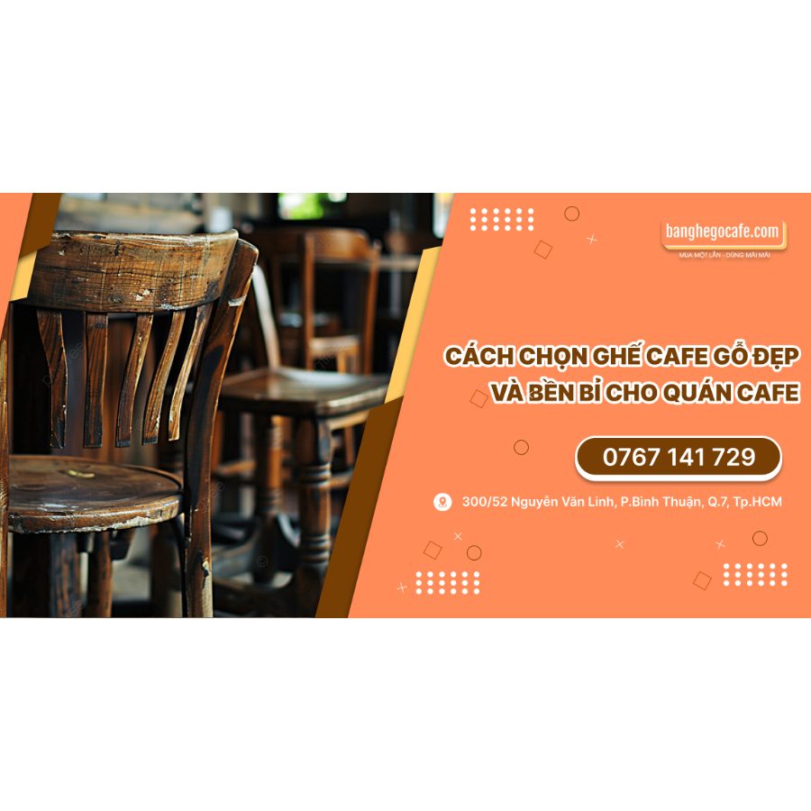 Cách chọn ghế cafe gỗ đẹp và bền bỉ cho quán cafe